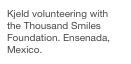 Kjeld volunteering with  the Thousand Smiles Foundation. Ensenada, Mexico.