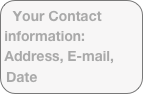 Your Contact information: Address, E-mail, Date